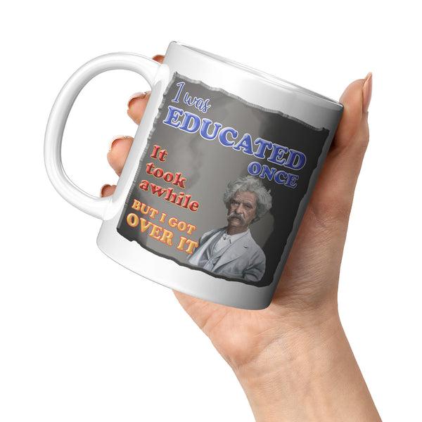 MARK TWAIN  -"I WAS EDUCATED ONCE.  IT TOOK AWHILE BUT I GOT OVER IT"