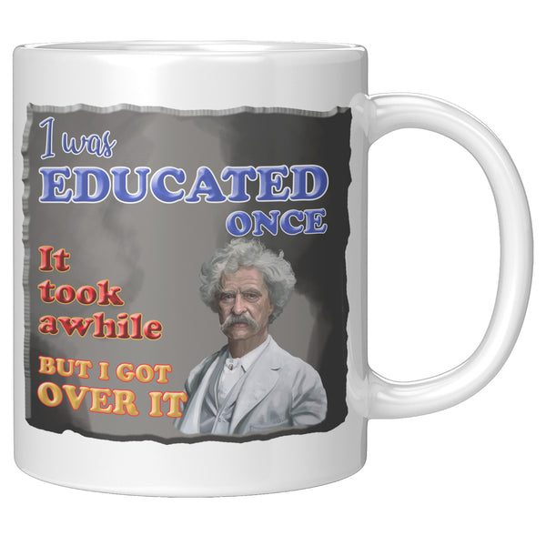 MARK TWAIN  -"I WAS EDUCATED ONCE.  IT TOOK AWHILE BUT I GOT OVER IT"