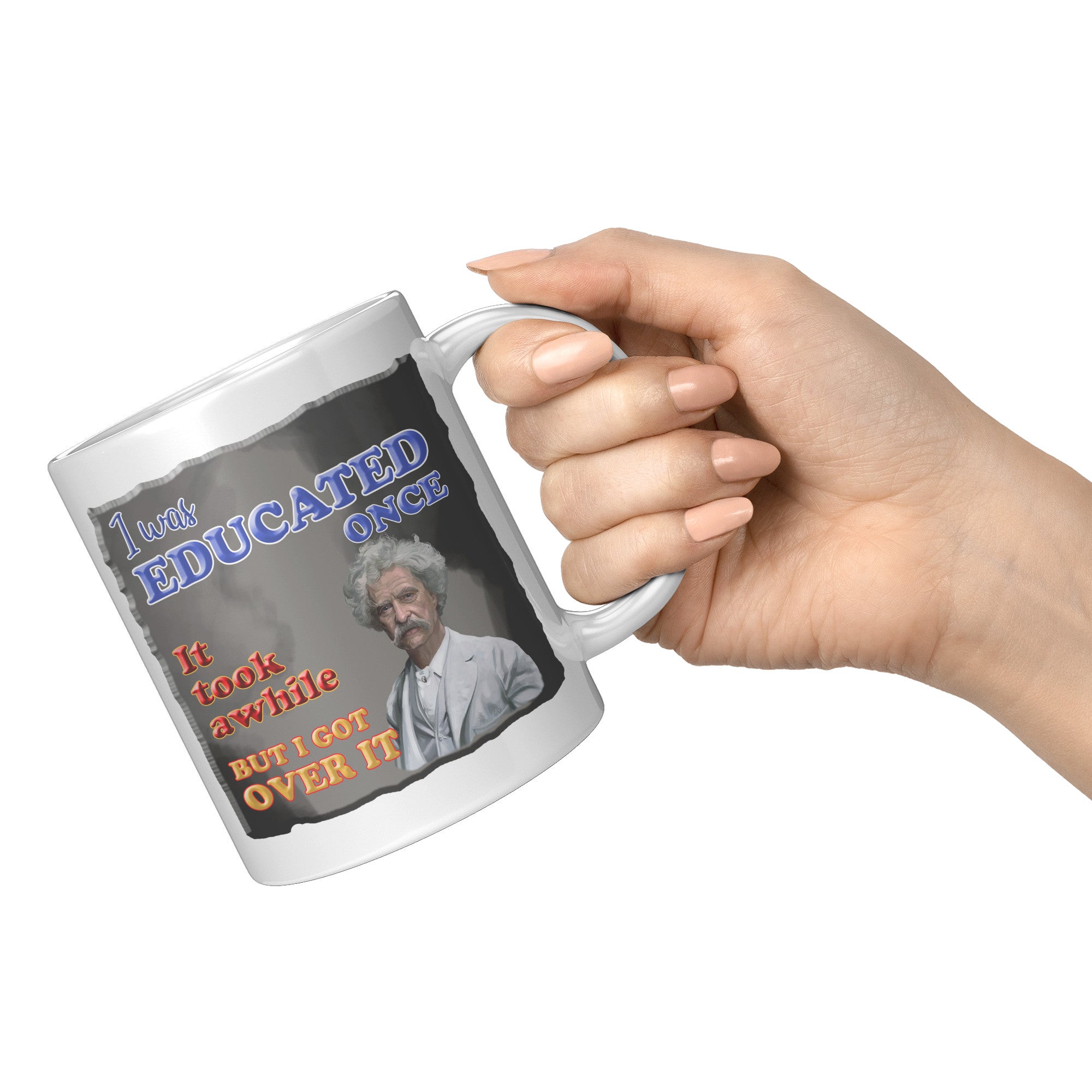 MARK TWAIN  -"I WAS EDUCATED ONCE.  IT TOOK AWHILE BUT I GOT OVER IT"