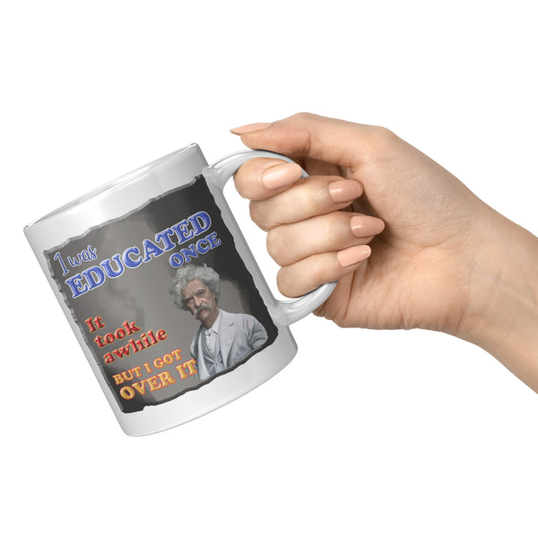 MARK TWAIN  -"I WAS EDUCATED ONCE.  IT TOOK AWHILE BUT I GOT OVER IT"