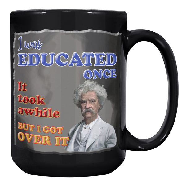 MARK TWAIN  -"I WAS EDUCATED ONCE.  IT TOOK AWHILE BUT I GOT OVER IT"