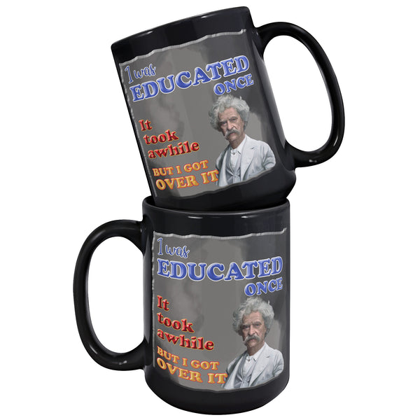 MARK TWAIN  -"I WAS EDUCATED ONCE.  IT TOOK AWHILE BUT I GOT OVER IT"