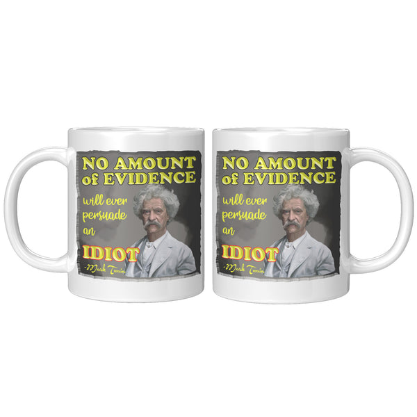 MARK TWAIN  -"NO AMOUNT OF EVIDENCE WILL EVER PERSUADE AN IDIOT"