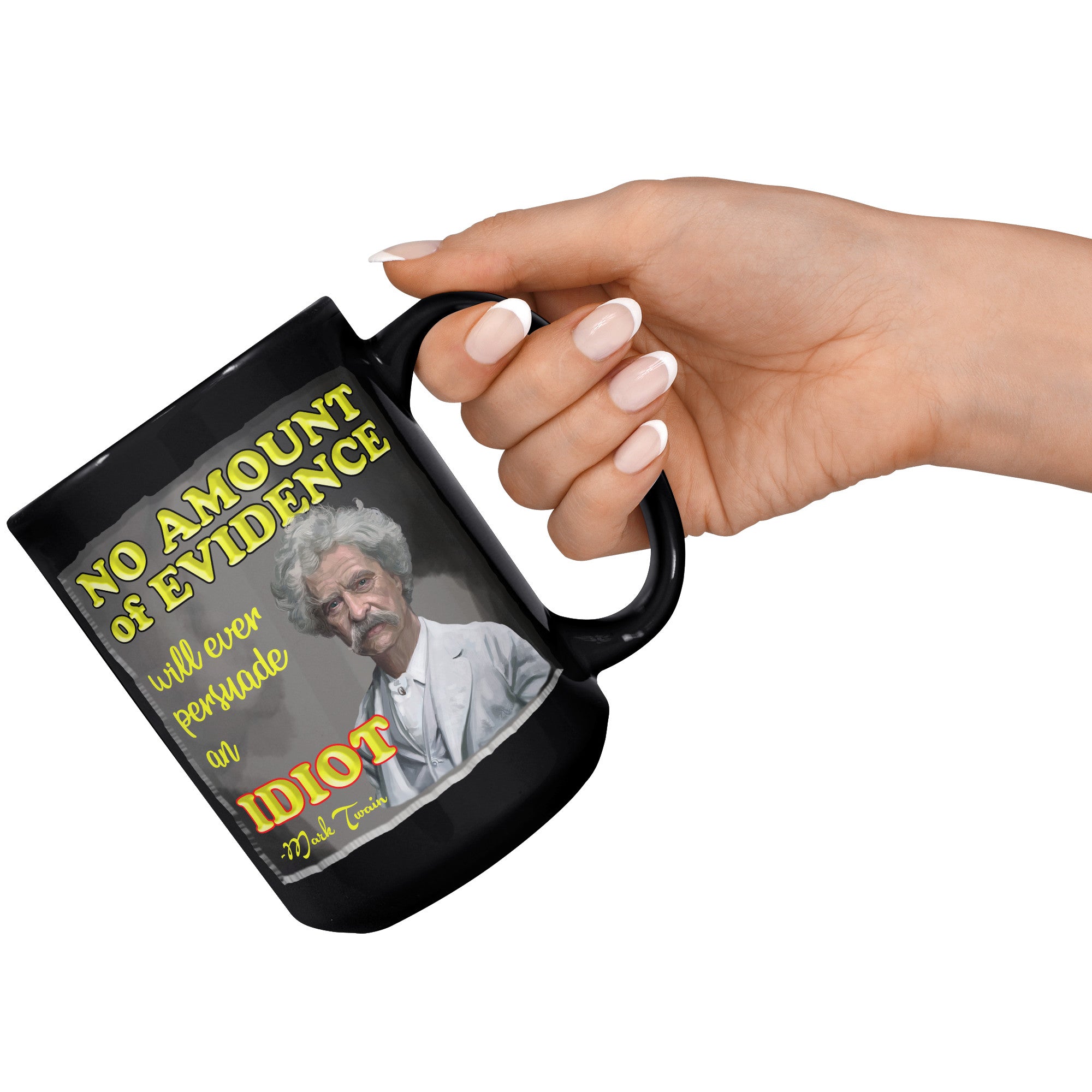 MARK TWAIN  -NO AMOUNT OF EVIDENCE WILL EVER PERSUADE AND IDIOT