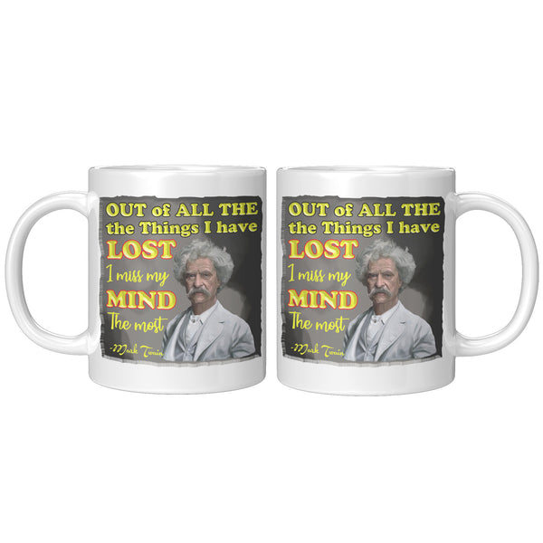MARK TWAIN  -"OUT OF ALL THE THINGS I HAVE LOST I MISS MY MIND THE MOST"