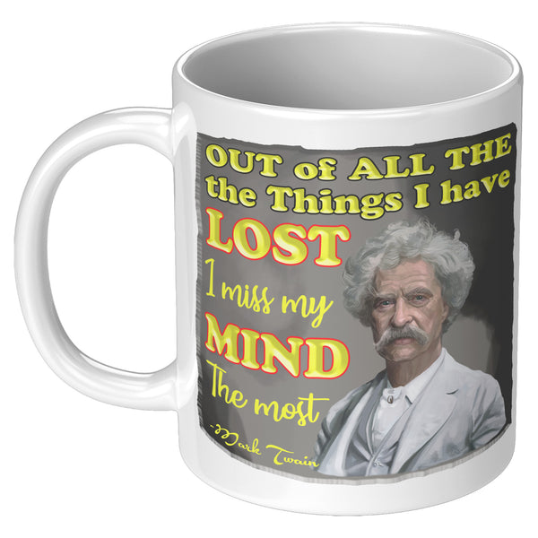 MARK TWAIN  -"OUT OF ALL THE THINGS I HAVE LOST I MISS MY MIND THE MOST"