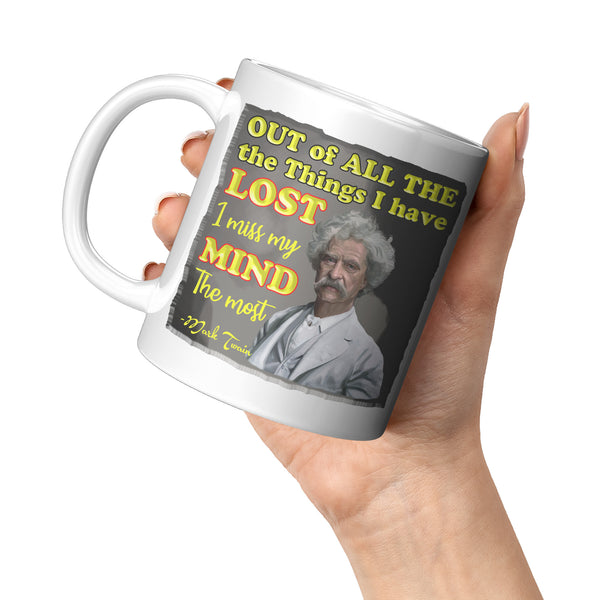 MARK TWAIN  -"OUT OF ALL THE THINGS I HAVE LOST I MISS MY MIND THE MOST"