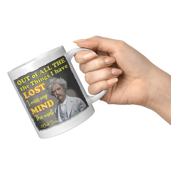 MARK TWAIN  -"OUT OF ALL THE THINGS I HAVE LOST I MISS MY MIND THE MOST"