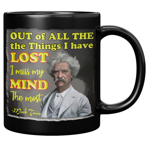 MARK TWAIN  -"OUT OF ALL THE THINGS I HAVE LOST I MISS MY MIND THE MOST"