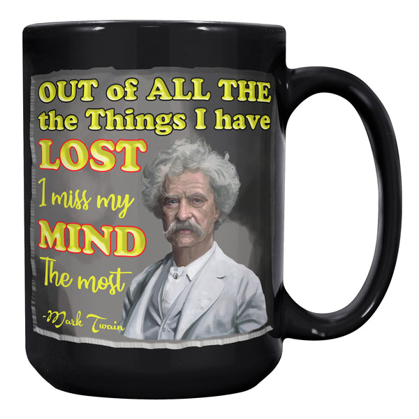 MARK TWAIN  -"OUT OF ALL THE THINGS I HAVE LOST I MISS MY MIND THE MOST"