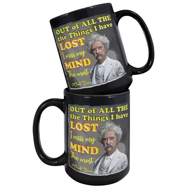 MARK TWAIN  -"OUT OF ALL THE THINGS I HAVE LOST I MISS MY MIND THE MOST"