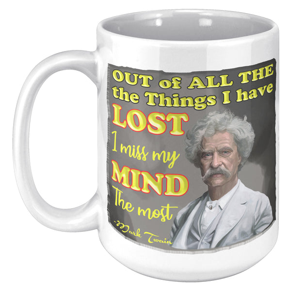 MARK TWAIN  -"OUT OF ALL THE THINGS I HAVE LOST, I MISS MY MIND THE MOST"