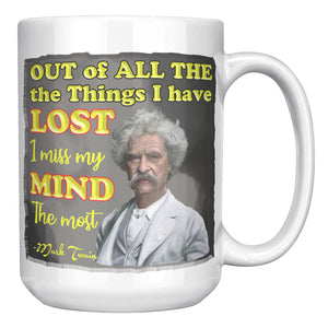 MARK TWAIN  -"OUT OF ALL THE THINGS I HAVE LOST, I MISS MY MIND THE MOST"