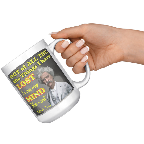 MARK TWAIN  -"OUT OF ALL THE THINGS I HAVE LOST, I MISS MY MIND THE MOST"