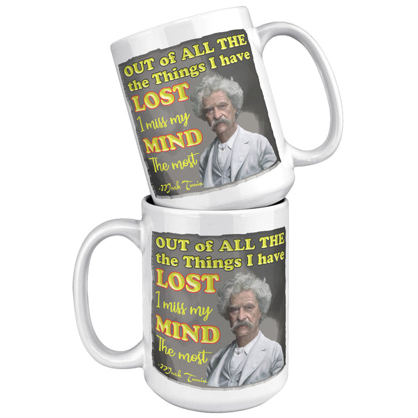 MARK TWAIN  -"OUT OF ALL THE THINGS I HAVE LOST, I MISS MY MIND THE MOST"
