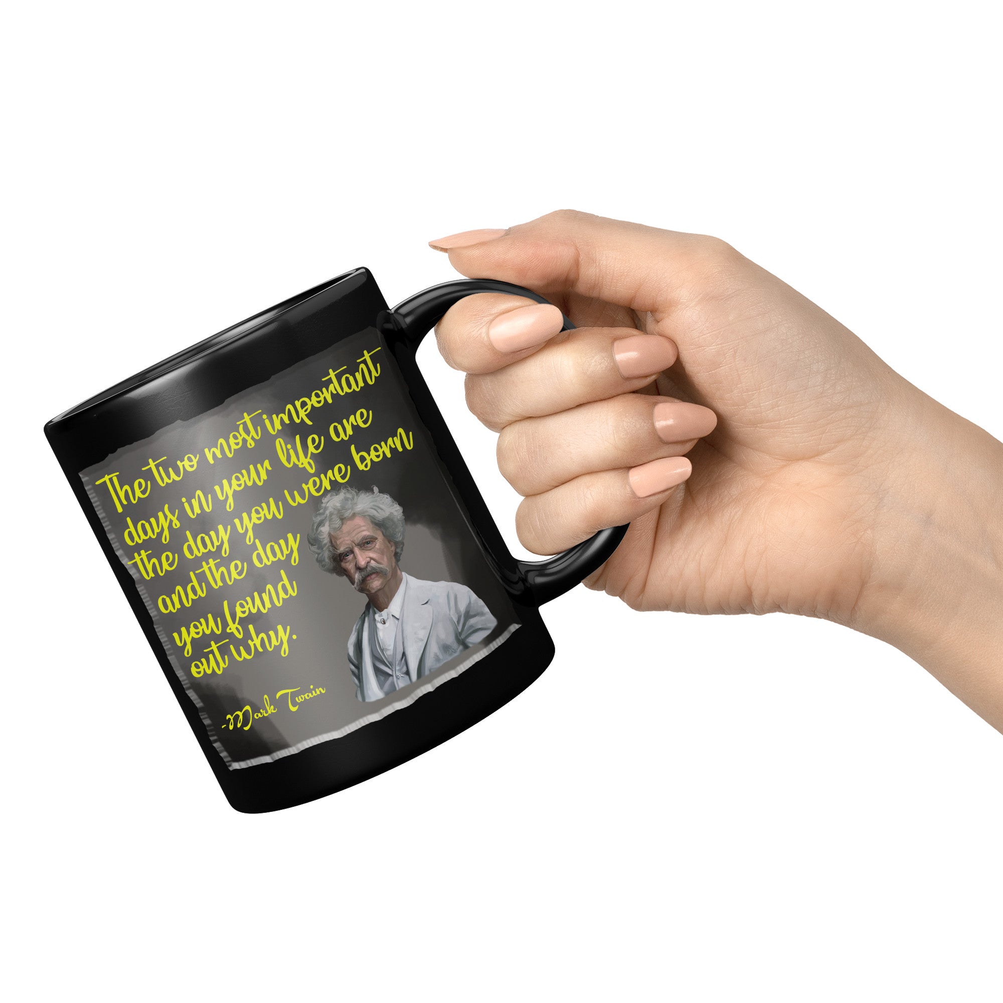 MARK TWAIN  -THE TWO MOST IMPORTANT DAYS IN YOUR LIFE ARE THE DAY YOU ARE BORN AND THE DAY YOU FOUND OUT WHY