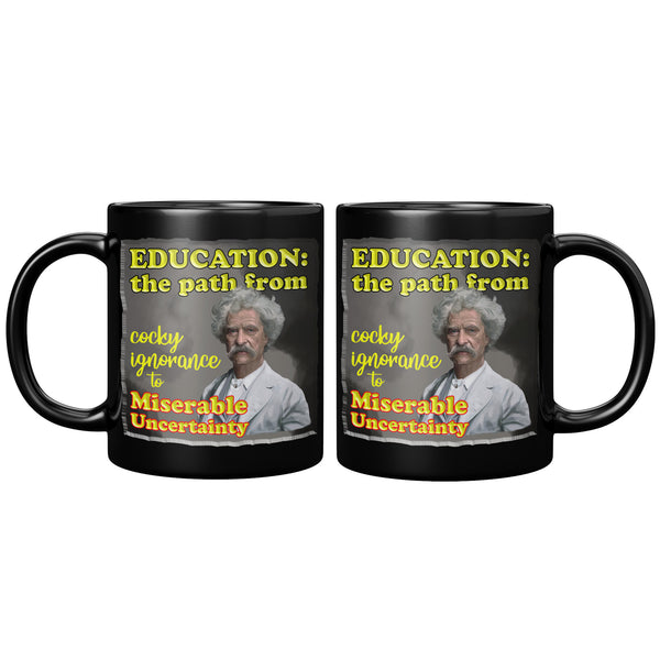 MARK TWAIN  -EDUCATION:  -THE PATH FROM COCKY IGNORANCE TO MISERABLE UNCERTAINTY