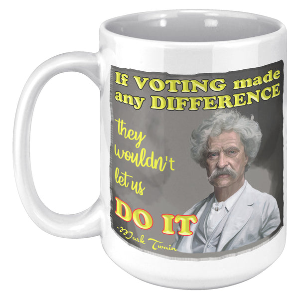 MARK TWAIN  -IF VOTING MADE ANY DIFFERENCE, THEY WOULDN'T LET US DO IT