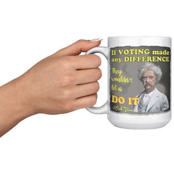 MARK TWAIN  -IF VOTING MADE ANY DIFFERENCE, THEY WOULDN'T LET US DO IT