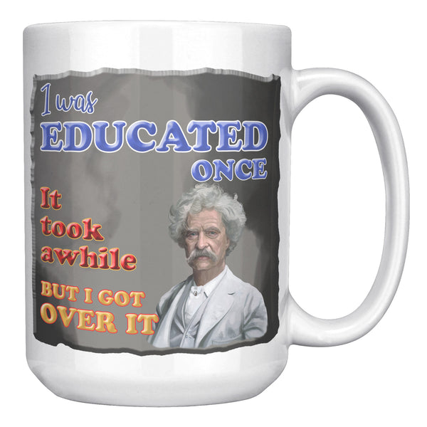 MARK TWAIN  -"I WAS EDUCATED ONCE.  IT TOOK AWHILE BUT I GOT OVER IT"