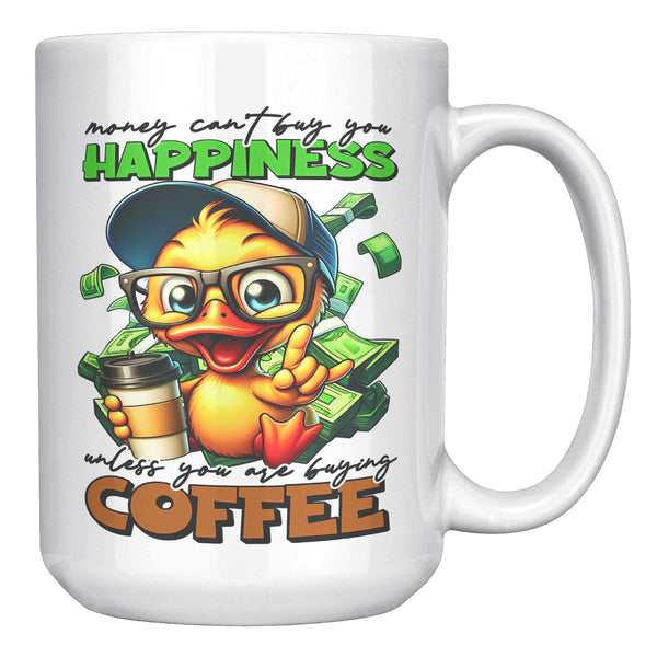 MONEY CAN'T BUY YOU HAPPINESS. -UNLESS YOU ARE BUYING COFFEE