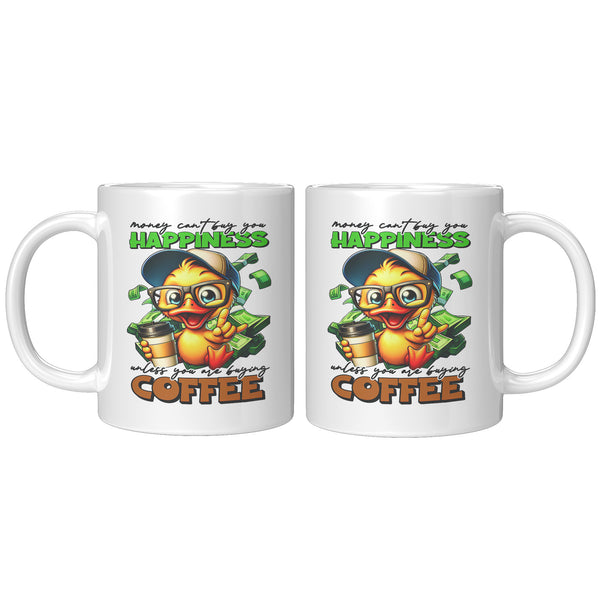 MONEY CAN'T BUY YOU HAPPINESS  -UNLESS YOU ARE BUYING COFFEE