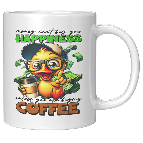 MONEY CAN'T BUY YOU HAPPINESS  -UNLESS YOU ARE BUYING COFFEE