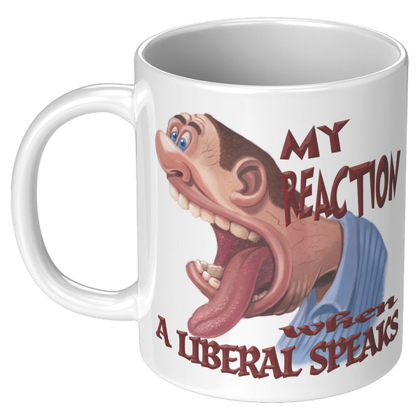 MY REACTION WHEN A LIBERAL SPEAKS