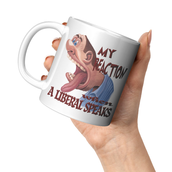 MY REACTION WHEN A LIBERAL SPEAKS