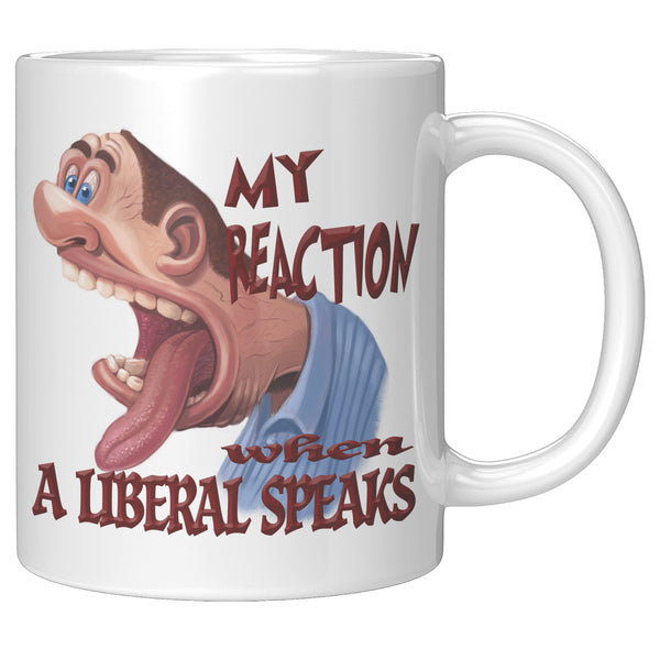 MY REACTION WHEN A LIBERAL SPEAKS