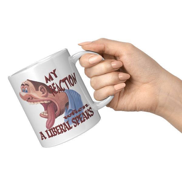 MY REACTION WHEN A LIBERAL SPEAKS