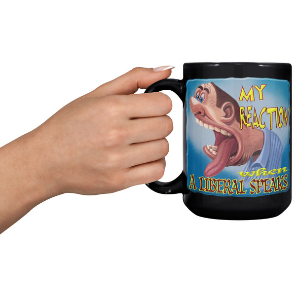 MY REACTION WHEN A LIBERAL SPEAKS