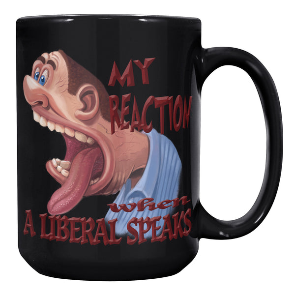 MY REACTION WHEN A LIBERAL SPEAKS
