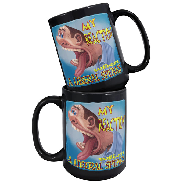 MY REACTION WHEN A LIBERAL SPEAKS