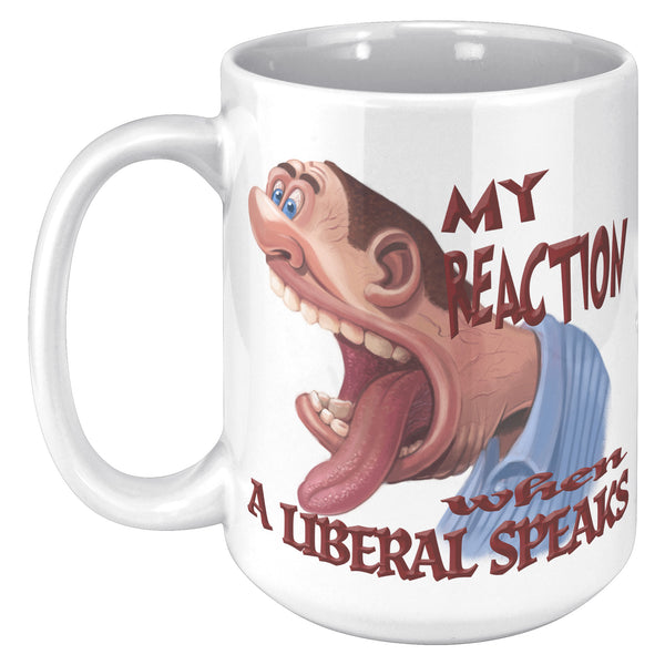 MY REACTION WHEN A LIBERAL SPEAKS