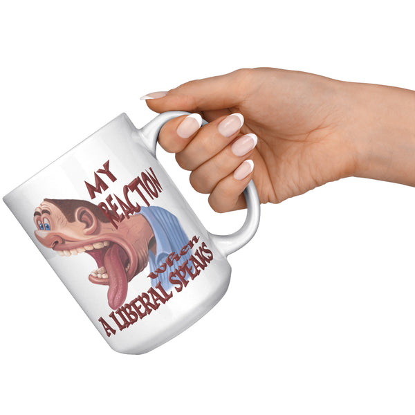 MY REACTION WHEN A LIBERAL SPEAKS