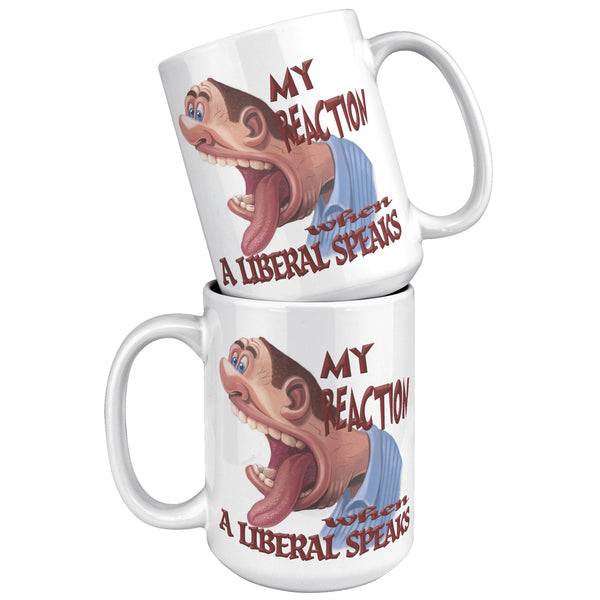 MY REACTION WHEN A LIBERAL SPEAKS