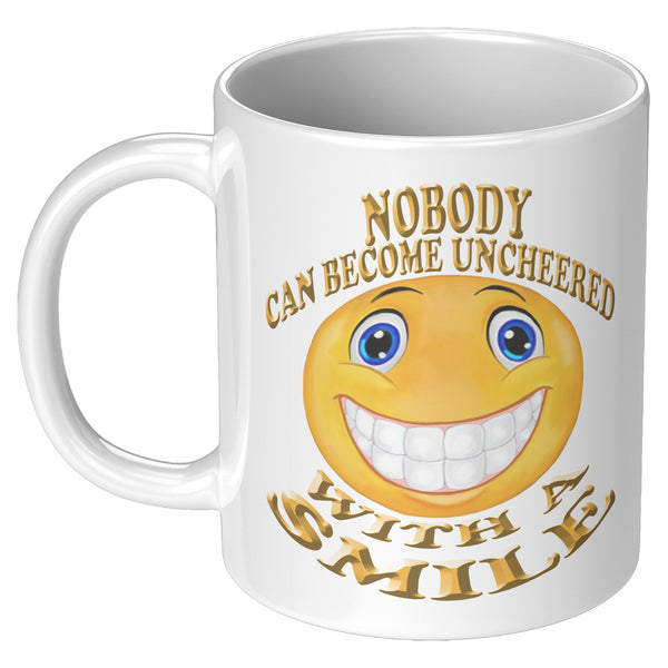 NOBODY CAN BECOME UNCHEERED WITH A SMILE
