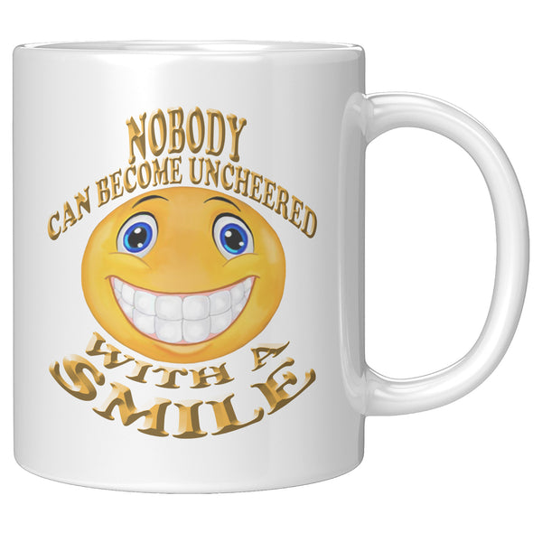 NOBODY CAN BECOME UNCHEERED WITH A SMILE