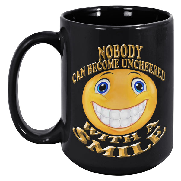 NOBODY CAN BECOME UNCHEERED WITH A SMILE
