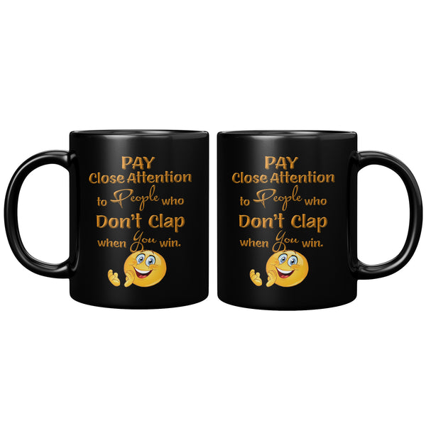 PAY CLOSE ATTENTION TO PEOPLE WHO DON'T CLAP WHEN YOU WIN