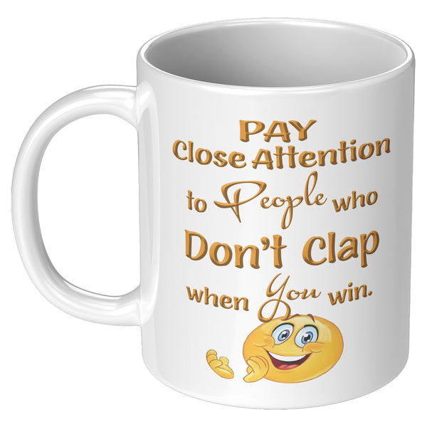 PAY CLOSE ATTENTION TO PEOPLE WHO DON'T CLAP WHEN YOU WIN