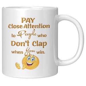 PAY CLOSE ATTENTION TO PEOPLE WHO DON'T CLAP WHEN YOU WIN