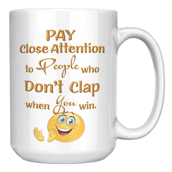 PAY CLOSE ATTENTION TO PEOPLE WHO DON'T CLAP WHEN YOU WIN