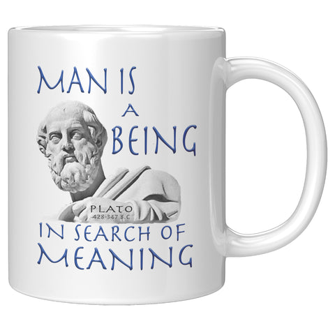PLATO  -MAN IS A BEING IN SEARCH OF MEANING
