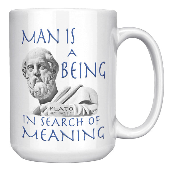 PLATO  -MAN IS A BEING IN SEARCH OF MEANING