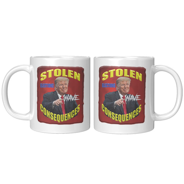 PRESIDENT DONALD TRUMP  -STOLEN ELECTIONS HAVE CONSEQUENCES