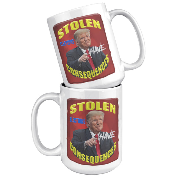 PRESIDENT DONALD TRUMP  -STOLEN ELECTIONS HAVE CONSEQUENCES