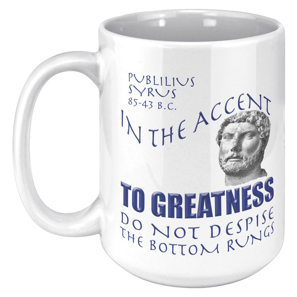 PUBLILIUS SYRUS  -IN THE ACCENT TO GREATNESS DO NOT DESPISE THE BOTTOM RUNGS