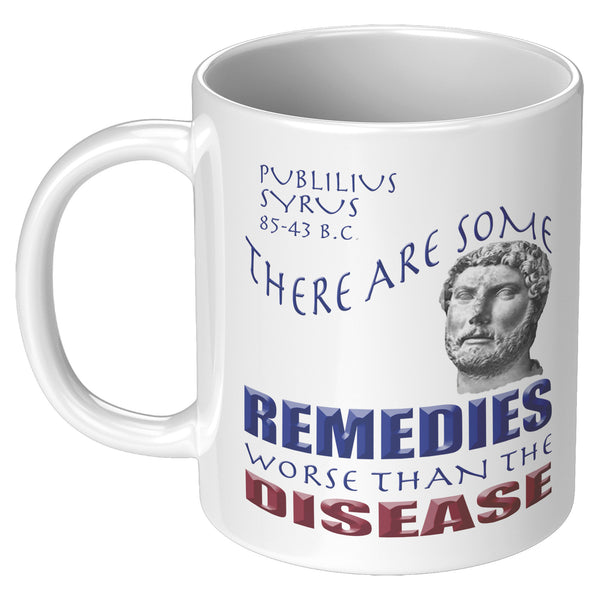 PUBLILIUS SYRUS  -THERE ARE SOME REMEDIES WORSE THAN THE DISEASE